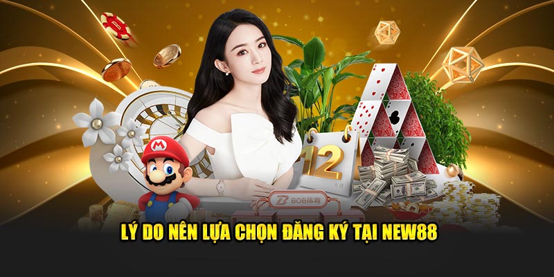 Lý do nên lựa chọn đăng ký tại New88