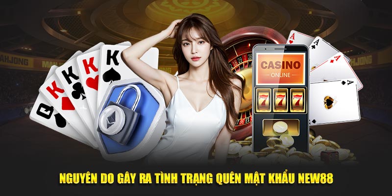 Nguyên do gây ra tình trạng quên mật khẩu New88