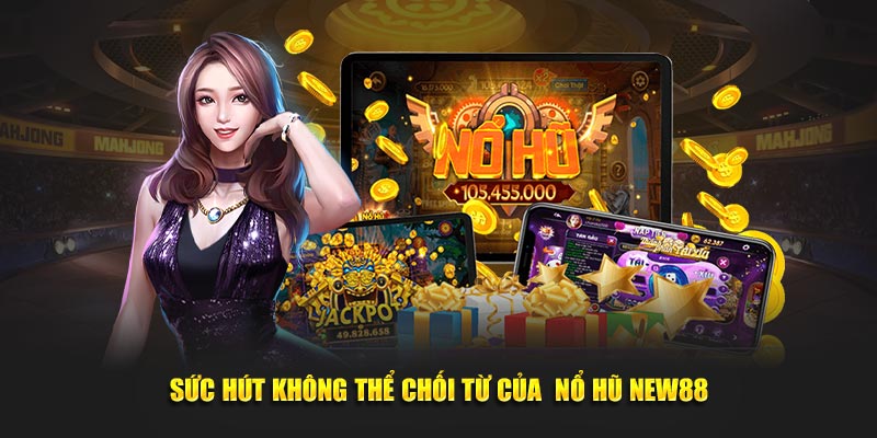 Sức hút không thể chối từ của nổ hũ New88