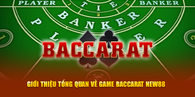 Giới thiệu tổng quan về game Baccarat New88