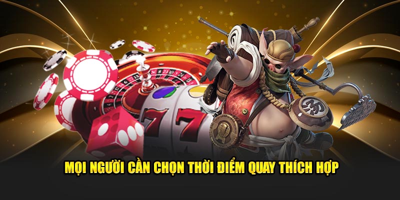 Mọi người cần chọn thời điểm tham gia quay thích hợp Mọi người cần chọn thời điểm tham gia quay thích hợp